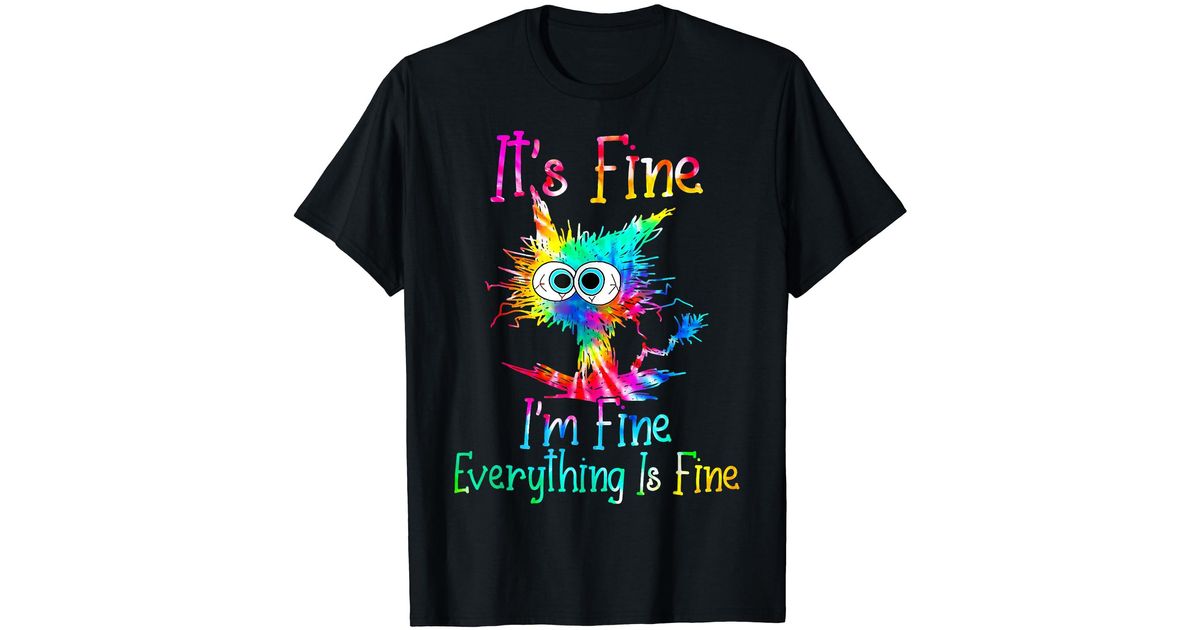 Caterpillar It's Fine I'm Fine Everything Is Fine Funny Cat Tie Dye T